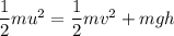 \dfrac{1}{2}mu^2=\dfrac{1}{2}mv^2+mgh