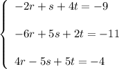 \left\{\begin{array}{l}-2r+s+4t=-9\\ \\-6r+5s+2t=-11\\ \\4r-5s+5t=-4\end{array}\right.
