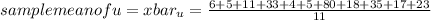 sample mean of u=xbar_{u} =\frac{6+5+11+33+4+5+80+18+35+17+23}{11}