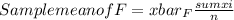 Sample mean of F=xbar_{F} \frac{sumxi}{n}