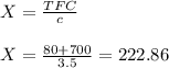 X= \frac{TFC}{c}\\\\X= \frac{80+700}{3.5} = 222.86