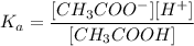 K_a=\dfrac{[CH_3COO^-][H^+]}{[CH_3COOH]}
