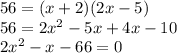 56=(x+2)(2x-5)\\56=2x^{2}-5x+4x-10\\2x^{2}-x-66=0