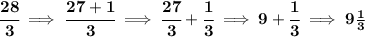 \bf \cfrac{28}{3}\implies \cfrac{27+1}{3}\implies \cfrac{27}{3}+\cfrac{1}{3}\implies 9+\cfrac{1}{3}\implies 9\frac{1}{3}