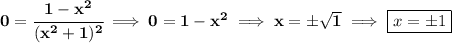 \bf 0=\cfrac{1-x^2}{(x^2+1)^2}\implies 0=1-x^2\implies x=\pm\sqrt{1}\implies \boxed{x=\pm1}
