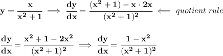 \bf y=\cfrac{x}{x^2+1}\implies \cfrac{dy}{dx}=\cfrac{(x^2+1)-x\cdot 2x}{(x^2+1)^2}\impliedby \textit{quotient rule}&#10;\\\\\\&#10;\cfrac{dy}{dx}=\cfrac{x^2+1-2x^2}{(x^2+1)^2}\implies \cfrac{dy}{dx}=\cfrac{1-x^2}{(x^2+1)^2}