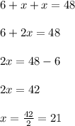 6+x+x=48\\\\6+2x=48\\\\2x=48-6\\\\2x=42\\\\x=\frac{42}{2}=21