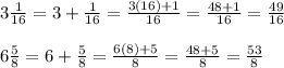 3\frac{1}{16}=3+\frac{1}{16}=\frac{3(16)+1}{16}=\frac{48+1}{16}=\frac{49}{16}\\ \\ 6\frac{5}{8}=6+\frac{5}{8}=\frac{6(8)+5}{8}=\frac{48+5}{8}=\frac{53}{8}