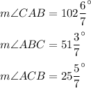 m\angle CAB=102\dfrac{6}{7}^{\circ}\\ \\m\angle ABC=51\dfrac{3}{7}^{\circ}\\ \\m\angle ACB=25\dfrac{5}{7}^{\circ}