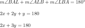 m\angle BAL+m\angle ALB+m\angle LBA=180^{\circ}\\ \\2x+2y+y=180\\ \\2x+3y=180