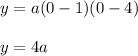 y=a(0-1)(0-4)\\ \\y=4a