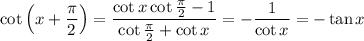 \cot\left(x+\dfrac\pi2\right)=\dfrac{\cot x\cot\frac\pi2-1}{\cot\frac\pi2+\cot x}=-\dfrac1{\cot x}=-\tan x