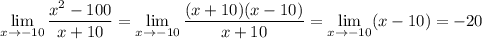 \displaystyle\lim_{x\to-10}\frac{x^2-100}{x+10}=\lim_{x\to-10}\frac{(x+10)(x-10)}{x+10}=\lim_{x\to-10}(x-10)=-20