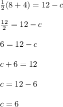 \frac{1}{2}(8 + 4) = 12-c\\\\\frac{12}{2}= 12-c\\\\6=12-c\\\\c+6=12\\\\c=12-6\\\\c=6