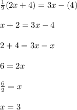\frac{1}{2}(2x + 4) = 3x-(4)\\\\x+2=3x-4\\\\2+4=3x-x\\\\6=2x\\\\\frac{6}{2}=x\\\\x=3