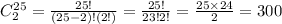 C^{25}_{2}=\frac{25!}{(25-2)!(2!)}=\frac{25!}{23!2!}=\frac{25\times 24}{2}=300