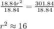 \frac{18.84r^2}{18.84}=\frac{301.84}{18.84}\\\\r^2\approx16