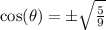 \cos(\theta)=\pm \sqrt{\frac{5}{9}}