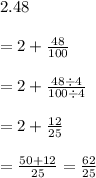 2.48\\\\=2+\frac{48}{100}\\\\=2+\frac{48\div 4}{100\div 4}\\\\=2+\frac{12}{25}\\\\=\frac{50+12}{25}=\frac{62}{25}