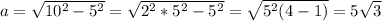 a= \sqrt{ 10^{2} - 5^{2} } = \sqrt{ 2^{2} *5^{2} - 5^{2} }= \sqrt{5^{2}(4-1)}=5 \sqrt{3}