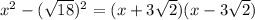 x^2-(\sqrt{18})^2=(x+3\sqrt{2})(x-3\sqrt{2})