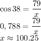 \cos 38=\dfrac{79}{x}\\&#10;0,788=\dfrac{79}{x}\\&#10;x\approx100.25