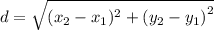 d =  \sqrt{(x_2-x_1) ^{2} +   {(y_2-y_1)}^{2} }