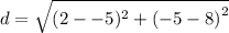 d =  \sqrt{(2- - 5) ^{2} +   {( - 5-8)}^{2} }
