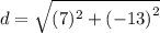 d =  \sqrt{(7) ^{2} +   {( - 13)}^{2} }