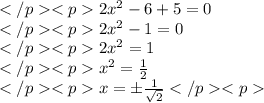 2x^2-6+5=0 \\2x^2-1=0 \\2x^2=1 \\x^2=\frac{1}{2} \\x=\pm\frac{1}{\sqrt{2}}