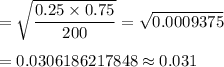 =\sqrt{\dfrac{0.25\times0.75}{200}}=\sqrt{0.0009375}\\\\=0.0306186217848\approx0.031