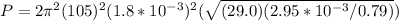 P = 2\pi^2 (105)^2(1.8*10^{-3})^2(\sqrt{(29.0)(2.95*10^{-3}/0.79)})