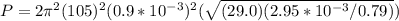 P = 2\pi^2 (105)^2(0.9*10^{-3})^2(\sqrt{(29.0)(2.95*10^{-3}/0.79)})
