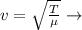v = \sqrt{\frac{T}{\mu}} \rightarrow