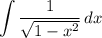 \displaystyle \int {\frac{1}{\sqrt{1 - x^2}}} \, dx