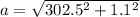 a = \sqrt{302.5^2+1.1^2}