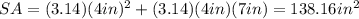 SA = (3.14)(4in)^2 + (3.14) (4in)(7in)=138.16in^2