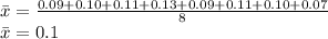 \bar x=\frac{0.09+0.10+ 0.11+ 0.13+ 0.09+ 0.11+ 0.10+0.07}{8} \\\bar x=0.1