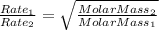 \frac{Rate_1}{Rate_2}=\sqrt{\frac{MolarMass_2}{MolarMass_1} }