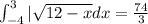 \int_{-4}^3 |\sqrt{12-x} dx =\frac{74}{3}
