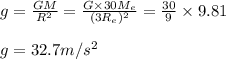 g=\frac{GM}{R^2}=\frac{G\times 30M_e}{(3R_e)^2}=\frac{30}{9}\times 9.81\\\\g=32.7m/s^2