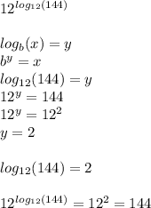 12^{log_{12}(144) }  \\  \\ &#10;log_b(x) = y \\  b^{y} =x \\ &#10;log_{12}(144)=y \\ &#10;12^{y}=144 \\ &#10; 12^{y}=12^{2} \\ &#10;y =2 \\  \\ &#10;log_{12}(144)=2 \\  \\ &#10; 12^{log_{12}(144) } = 12^{2} =144