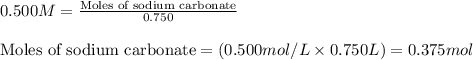 0.500M=\frac{\text{Moles of sodium carbonate}}{0.750}\\\\\text{Moles of sodium carbonate}=(0.500mol/L\times 0.750L)=0.375mol
