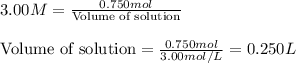 3.00M=\frac{0.750mol}{\text{Volume of solution}}\\\\\text{Volume of solution}=\frac{0.750mol}{3.00mol/L}=0.250L
