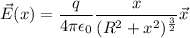 \vec{E}(x)=\displaystyle\frac{q}{4\pi\epsilon_0} \frac{x}{(R^2+x^2)^{\frac{3}{2}}}\vec{x}
