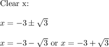 \text{Clear x:}\\ \\ x=-3\pm \sqrt{3}\\\\ x=-3-\sqrt{3}\text{ or }x=-3+\sqrt{3}