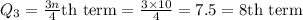 Q_3=\frac{3n}{4}\text{th term}=\frac{3\times 10}{4}=7.5=8\text{th term}