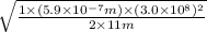 \sqrt{\frac{1 \times (5.9 \times 10^{-7} m) \times (3.0 \times 10^{8})^{2}}{2 \times 11 m}}