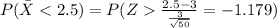P(\bar X \frac{2.5-3}{\frac{3}{\sqrt{50}}}=-1.179)
