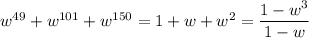 w^{49}+w^{101}+w^{150}=1+w+w^2=\dfrac{1-w^3}{1-w}
